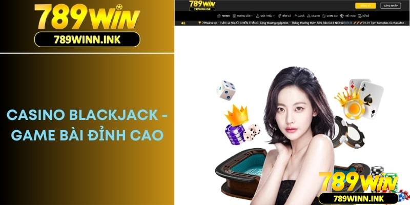 Casino Blackjack - Game bài đỉnh cao nhận thưởng 89K 1 Casino Blackjack - Game Bài Đỉnh Cao Trong Năm 2024