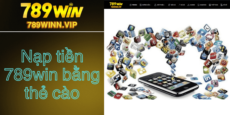 Hướng dẫn chi tiết nạp tiền 789Win bằng thẻ cào đơn giản