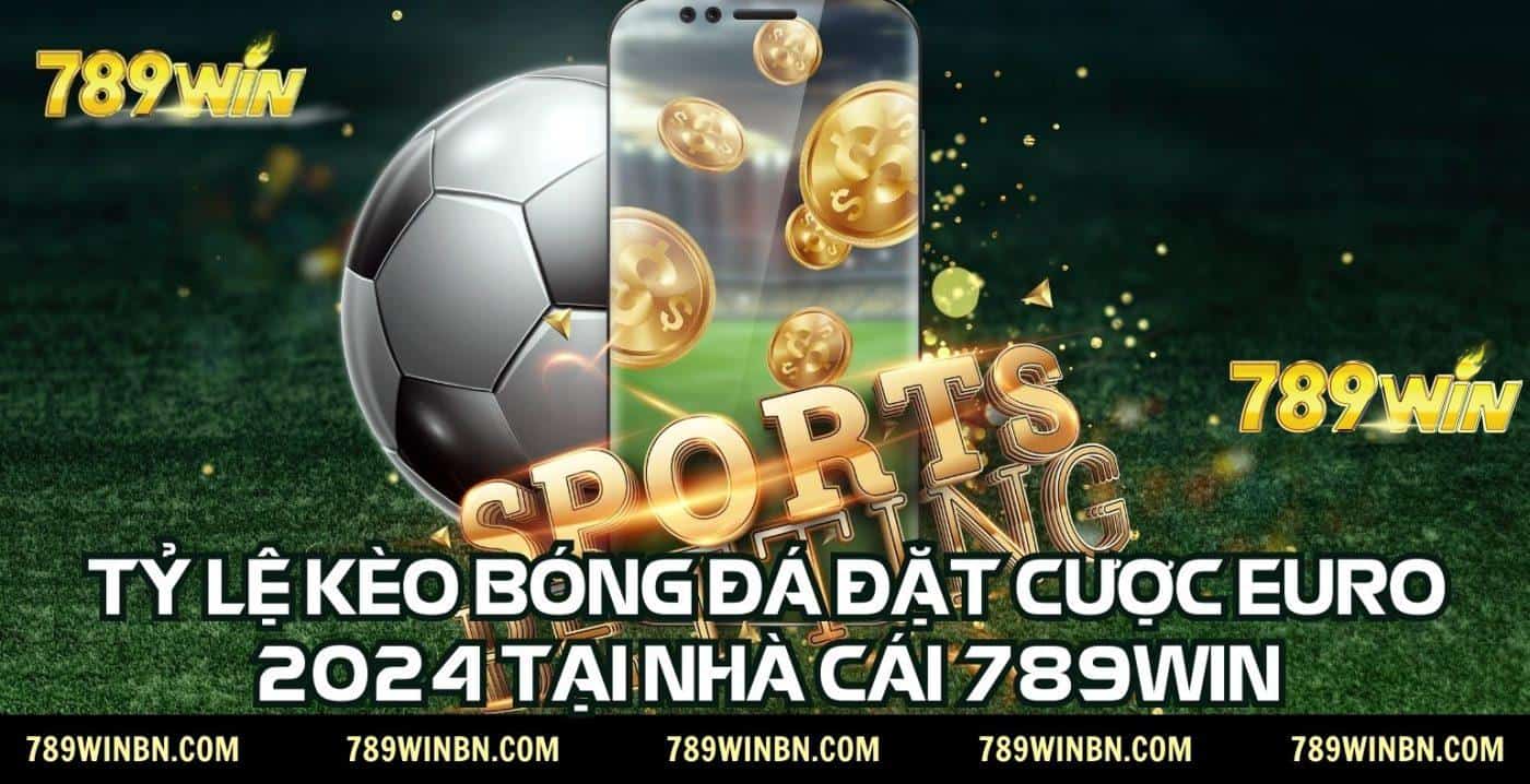 Tỷ lệ kèo bóng đá đặt cược EURO 2024 tại nhà cái 789win 1 ty le keo euro 2024